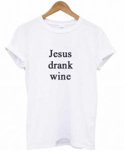Jesus Drank Wine T-shirt