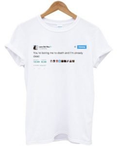 Lana Del Rey Tweet You're Boring Me To Death T-shirt