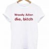 Woody Allen Die Bitch T-shirt