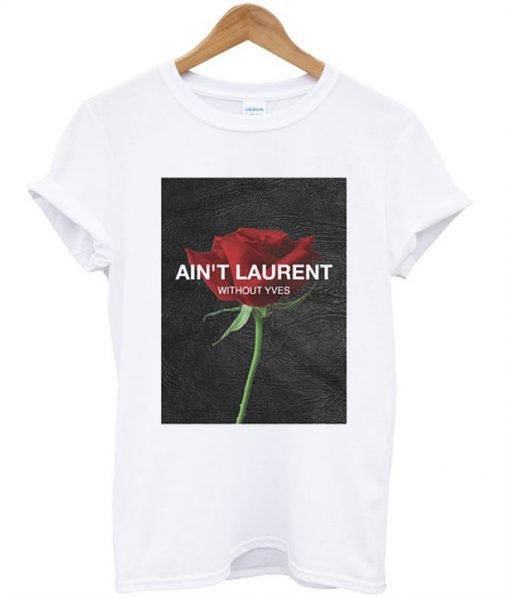 Ain't Laurent Without Yves Rose T-shirt