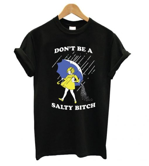 Don't Be a Salty Bitch T-shirt