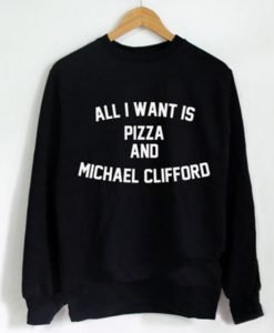 All I Want Is Pizza And Michael Clifford 5SOS Sweatshirt