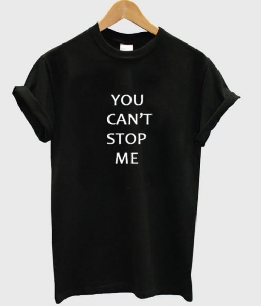 You Can’t Stop Me T-shirt