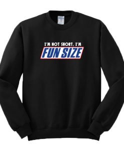 I'm Not Short I'm Fun Size Sweatshirt