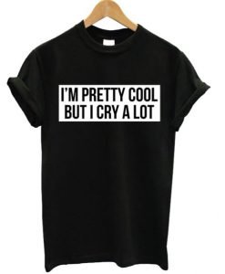 I’m Pretty Cool But I Cry A Lot T-shirt