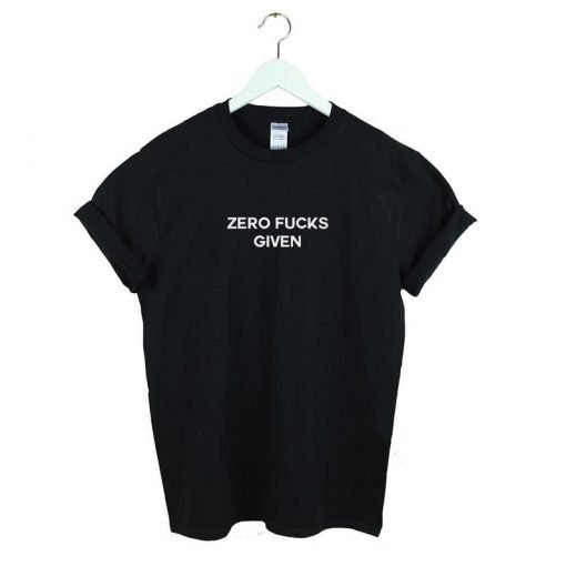 Zero Fucks Given T-shirt