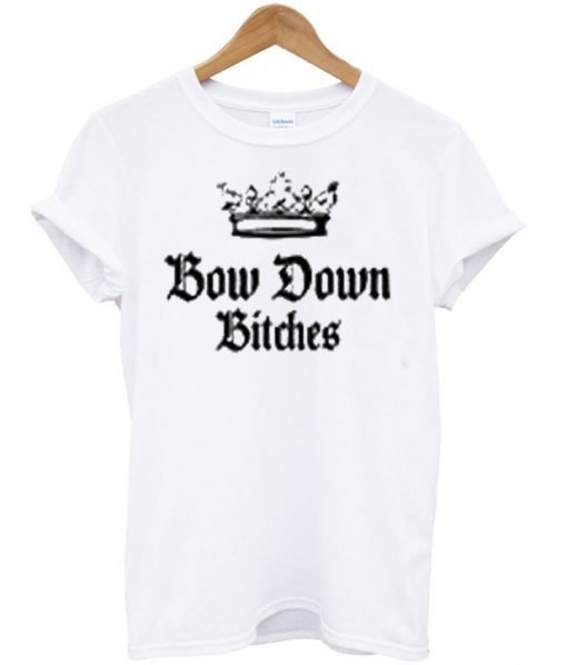 Bow Down Bitches T-shirt