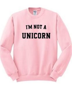 I'm Not A Unicorn Sweatshirt