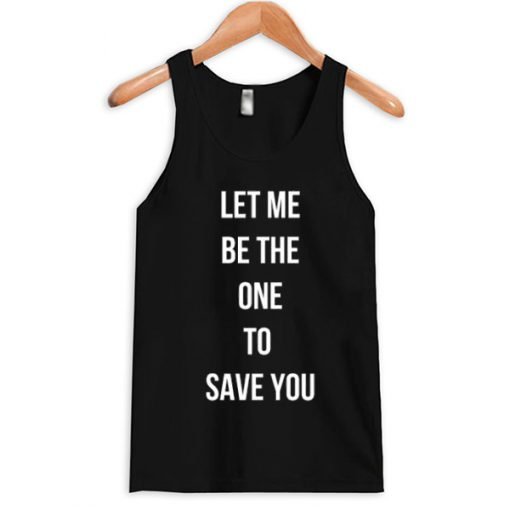 Let Me Be The One To Save You Tank Top