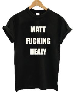 Matt Fucking Healy T-shirt