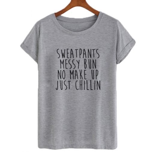 Sweatpants Messy Bun No Make-Up Just Chillin Tshirt