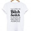 You Flipped The Bitch Switch T-shirt