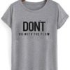 Don't Go With The Flow T-shirt