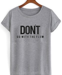 Don't Go With The Flow T-shirt