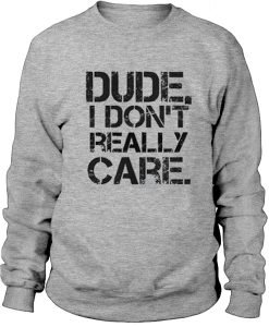 Dude I Don't Really Care Crewneck Sweatshirt