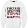 Floral Sweater Weather is Better Weather Sweatshirt