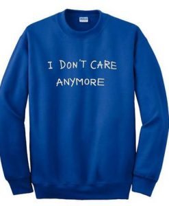 I Don't Care Anymore Sweatshirt