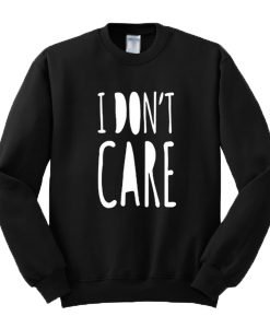 I Don't Care Sweatshirt