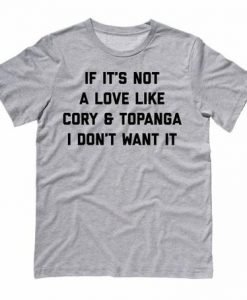 If It's Not A Love Like Cory & Topanga I Don't Want It T-shirt