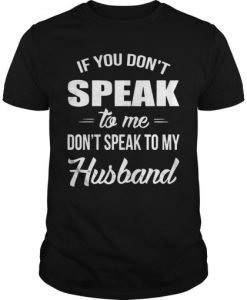 If you don’t speak to me don’t speak to my husband T-shirt