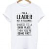 I'm a Leader Not a Follower Funny Quote T-shirt