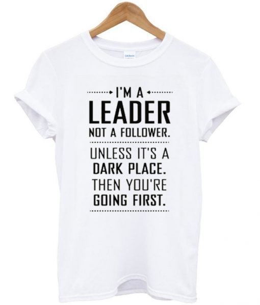 I'm a Leader Not a Follower Funny Quote T-shirt