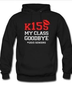 Kiss My Class Goodbye 2015 Seniors Hoodie