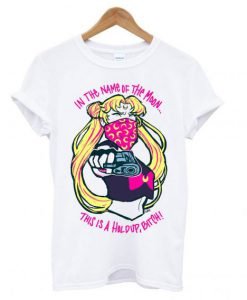 Sailor Moon In The Name Of The Moon This is A Holdup Bitch T shirt