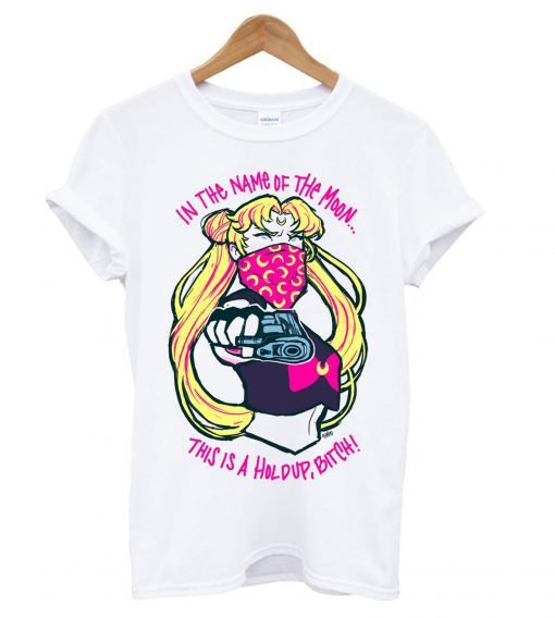 Sailor Moon In The Name Of The Moon This is A Holdup Bitch T shirt