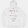 Today Is a Hot Chocolate Kind of Day Hoodie
