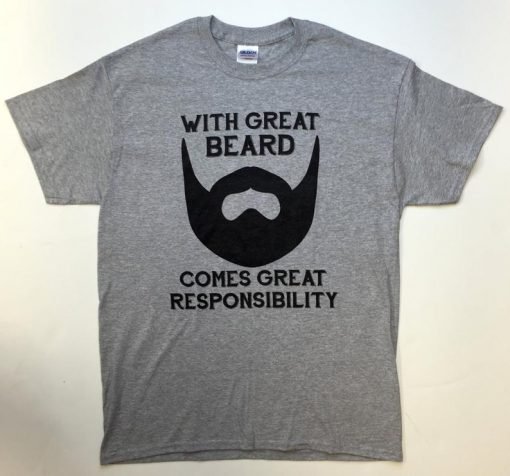With Great Beard Comes Great Responsibility T Shirt