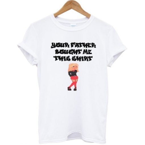 Your Father Bought Me This Shirt T-shirt