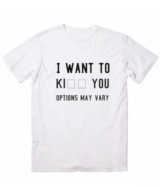 I WANT TO KI YOU Options May Vary T-shirt