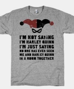 I'm Not Saying I'm Harley Quinn T-shirt