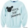 Never Stop Dreaming Mickey Mouse Sweatshirt