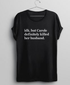 Idk but Carole definitelly killed her husband T-Shirt