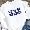 My Pussy My Rules Sweatshirt