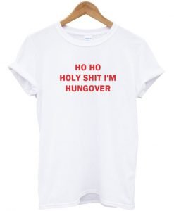 Ho Ho Holy Shit I’m Hungover T-shirt