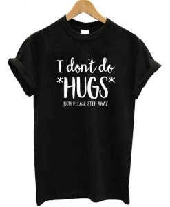 I Don't Do Hugs Now Please Step Away T-Shirt