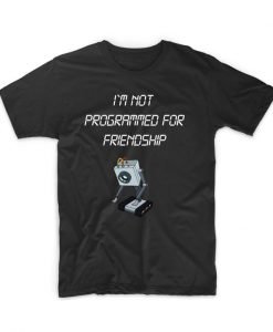 I'm Not Programmed For Friendship T shirt