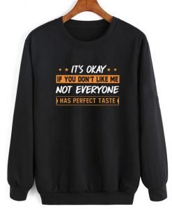 It's Okay If You Don't Like Me Not Everyone Has Perfect Taste Sweatshirt