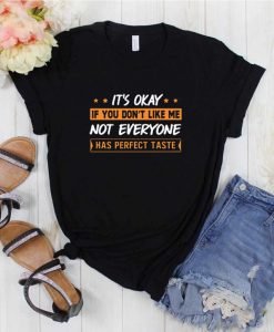 It's Okay If You Don't Like Me Not Everyone Has Perfect Taste T-Shirt