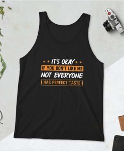 It's Okay If You Don't Like Me Not Everyone Has Perfect Taste Tank Top