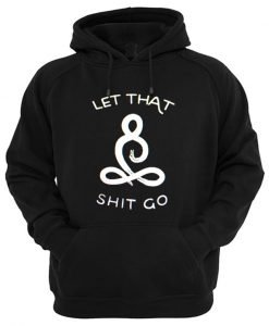 Let That Shit Go Hoodie