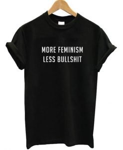 More Feminism Less Bullshit T-shirt