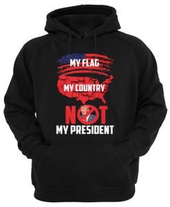 My Flag My Country Not My President Hoodie