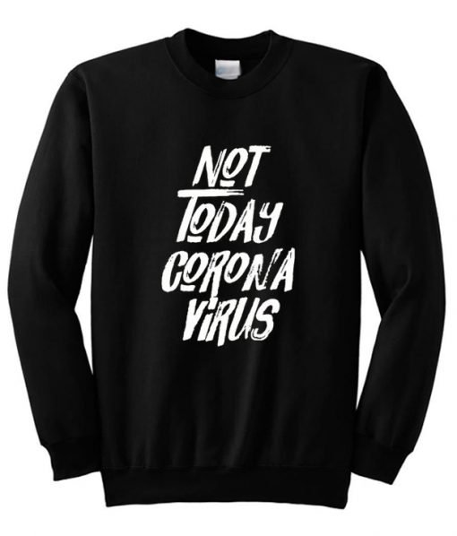 Not Today Corona Virus Sweatshirt