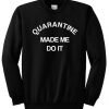 Quarantine Made Me Do It Sweatshirt