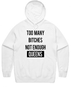 Too Many Bitches Not Enough Queens Hoodie