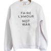 Faire L'amour Not War Sweatshirt